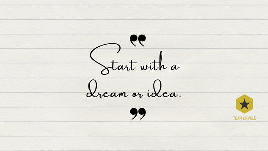 Start with a dream or idea.