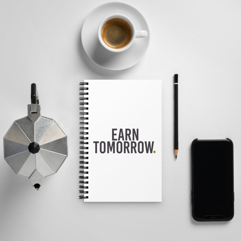 Earn Tomorrow Spiral notebook