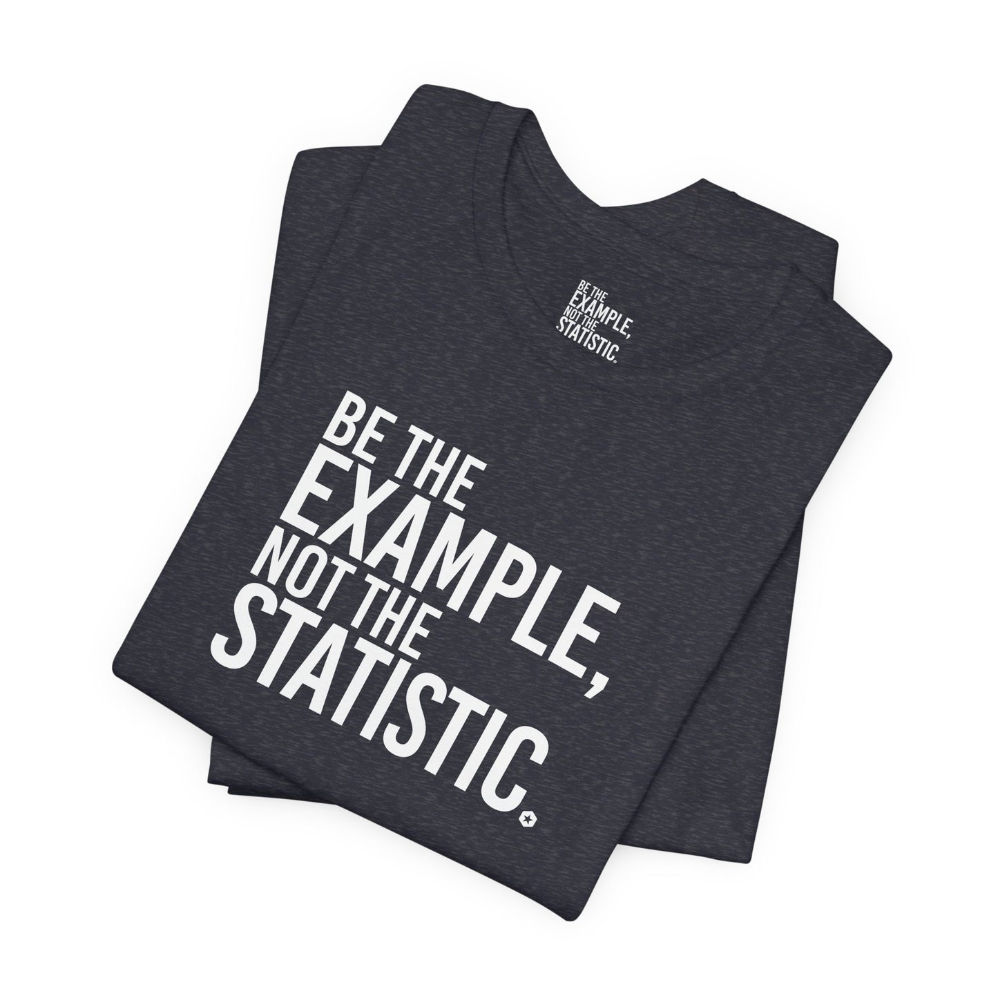 Be The Example, Not The Statistic® T-Shirt