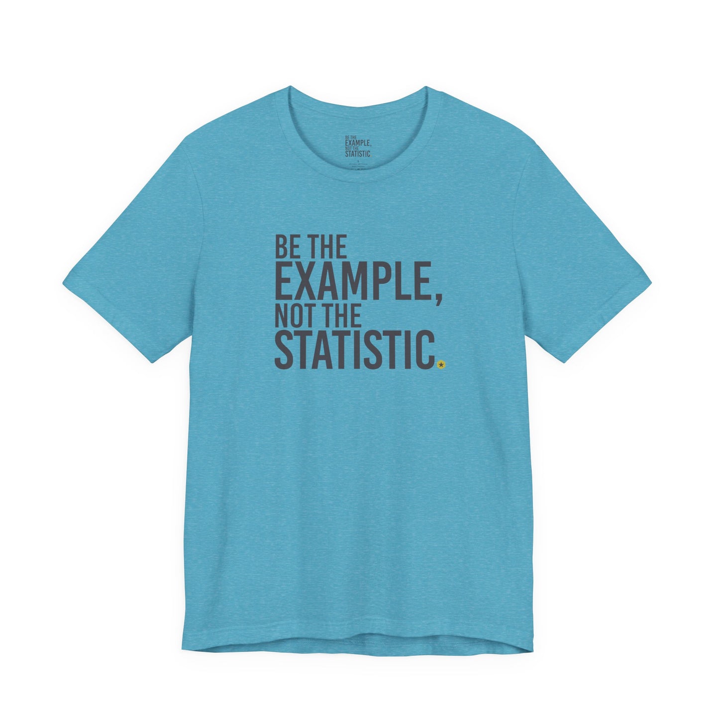Be The Example, Not The Statistic® T-Shirt