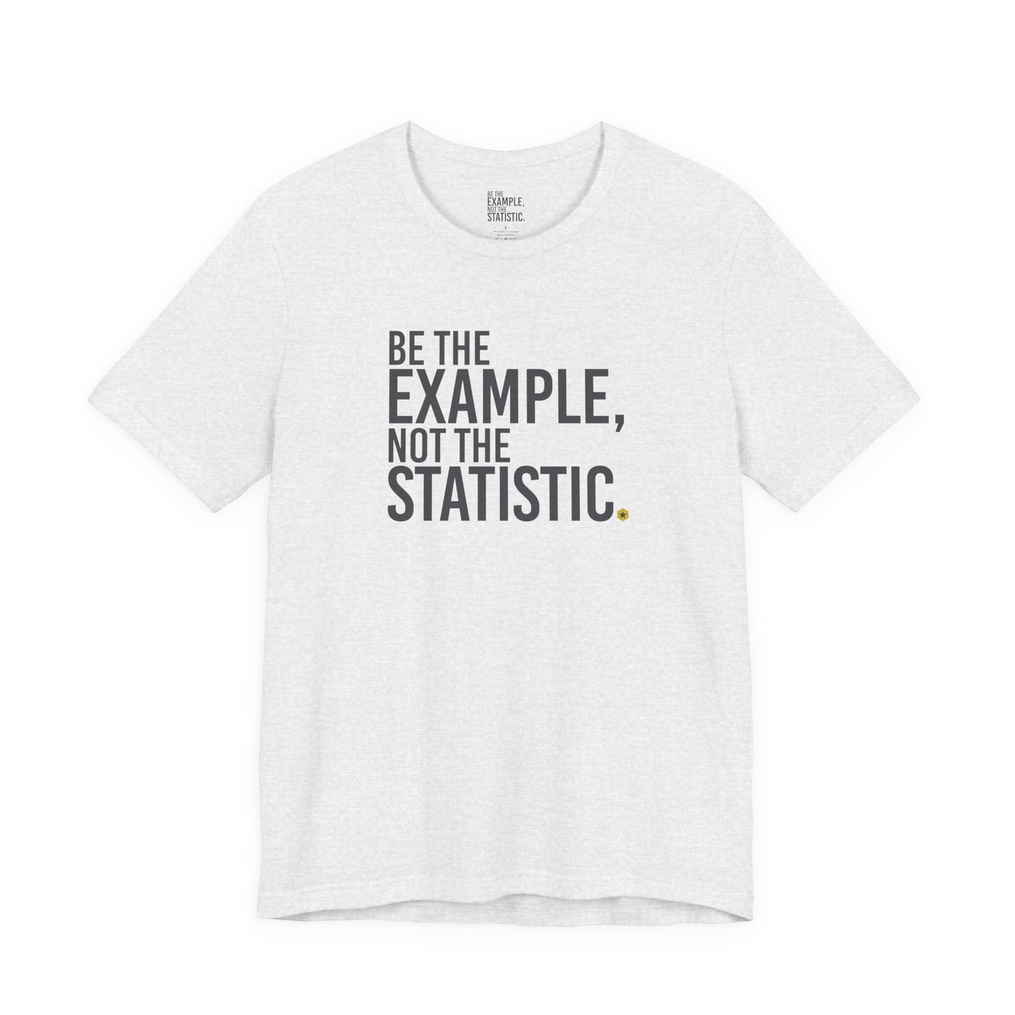 Be The Example, Not The Statistic® T-Shirt