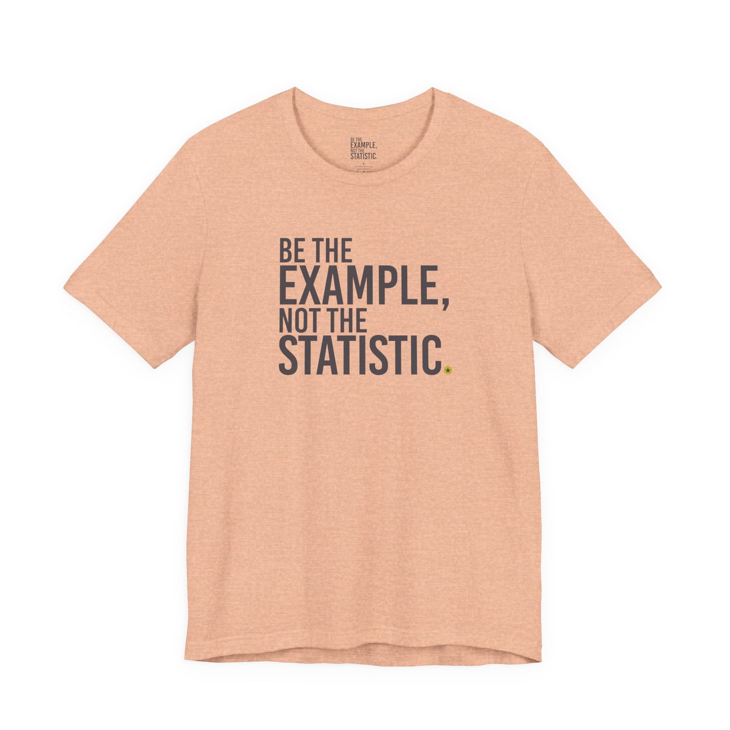 Be The Example, Not The Statistic® T-Shirt