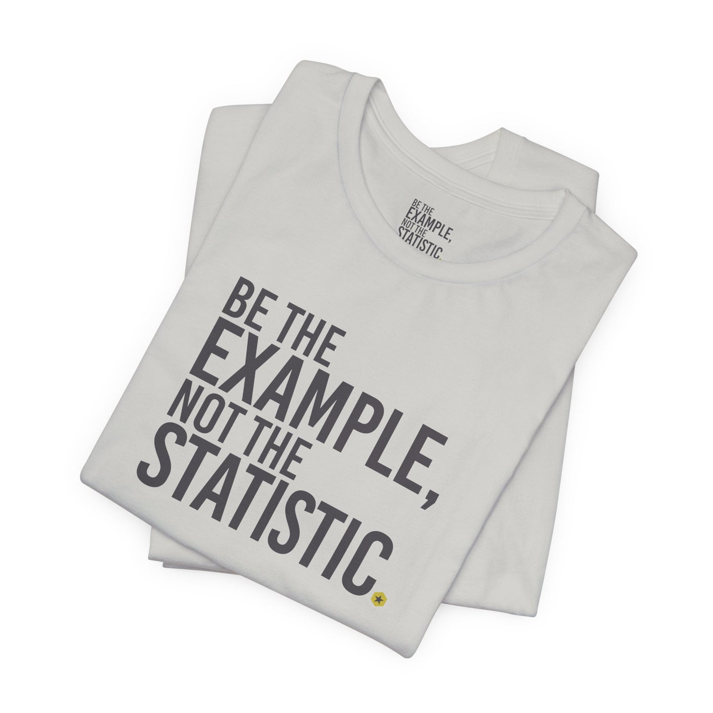 Be The Example, Not The Statistic® T-Shirt