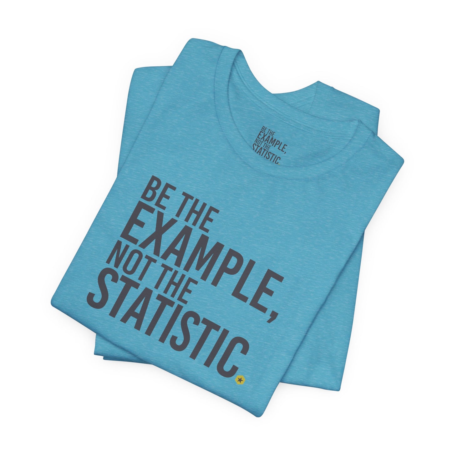 Be The Example, Not The Statistic® T-Shirt