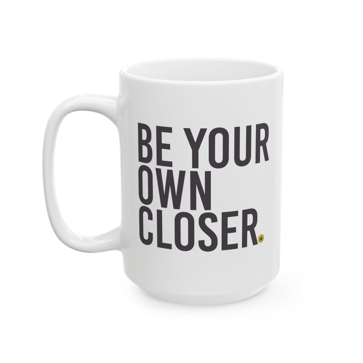 Ceramic Mug — "Be Your Own Closer." Motivational Coffee Tea Cup, 11oz & 15oz
