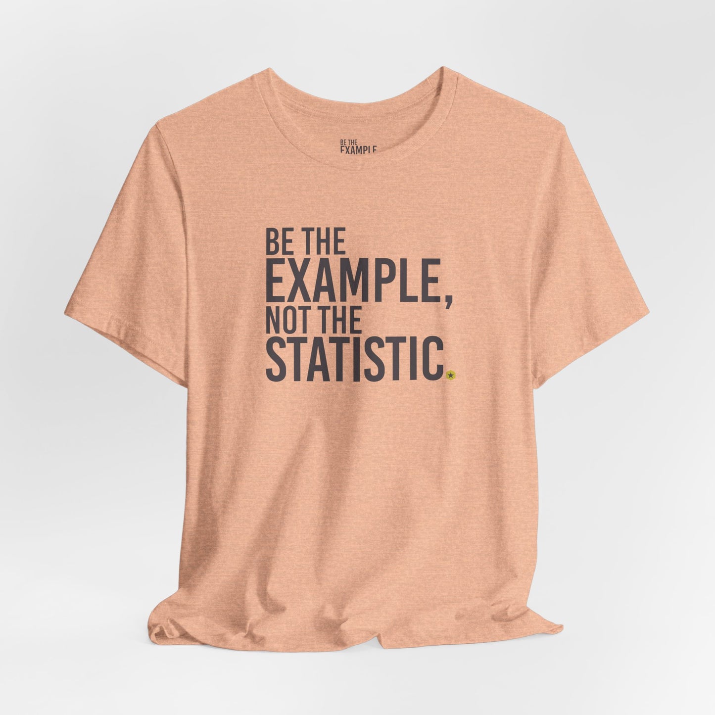 Be The Example, Not The Statistic® T-Shirt