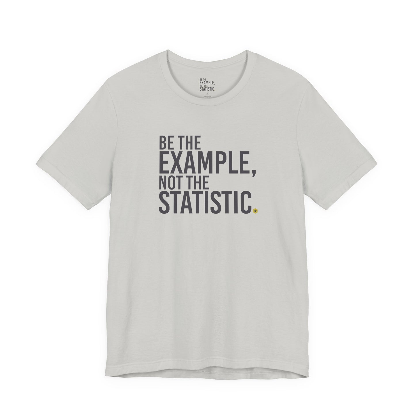 Be The Example, Not The Statistic® T-Shirt