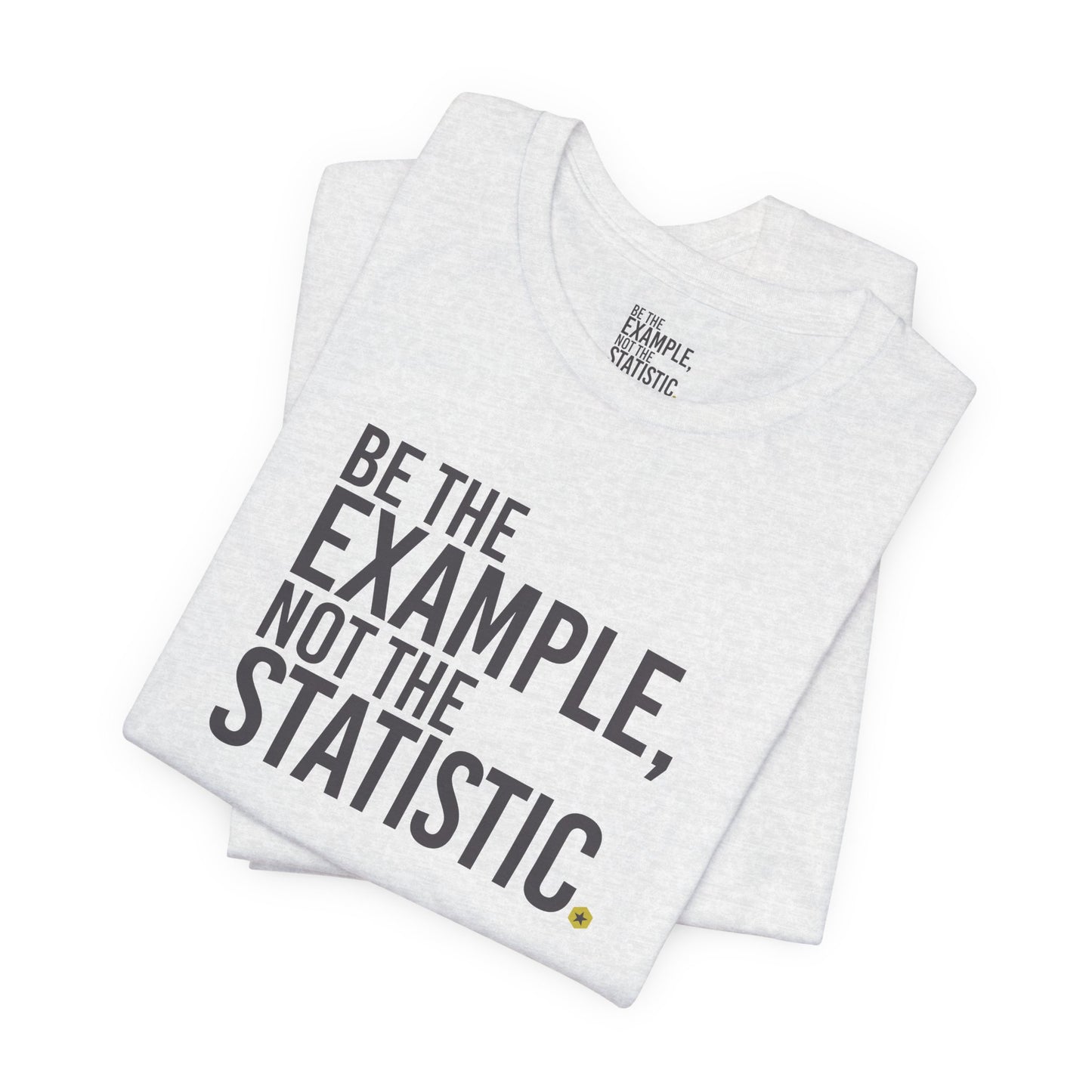 Be The Example, Not The Statistic® T-Shirt