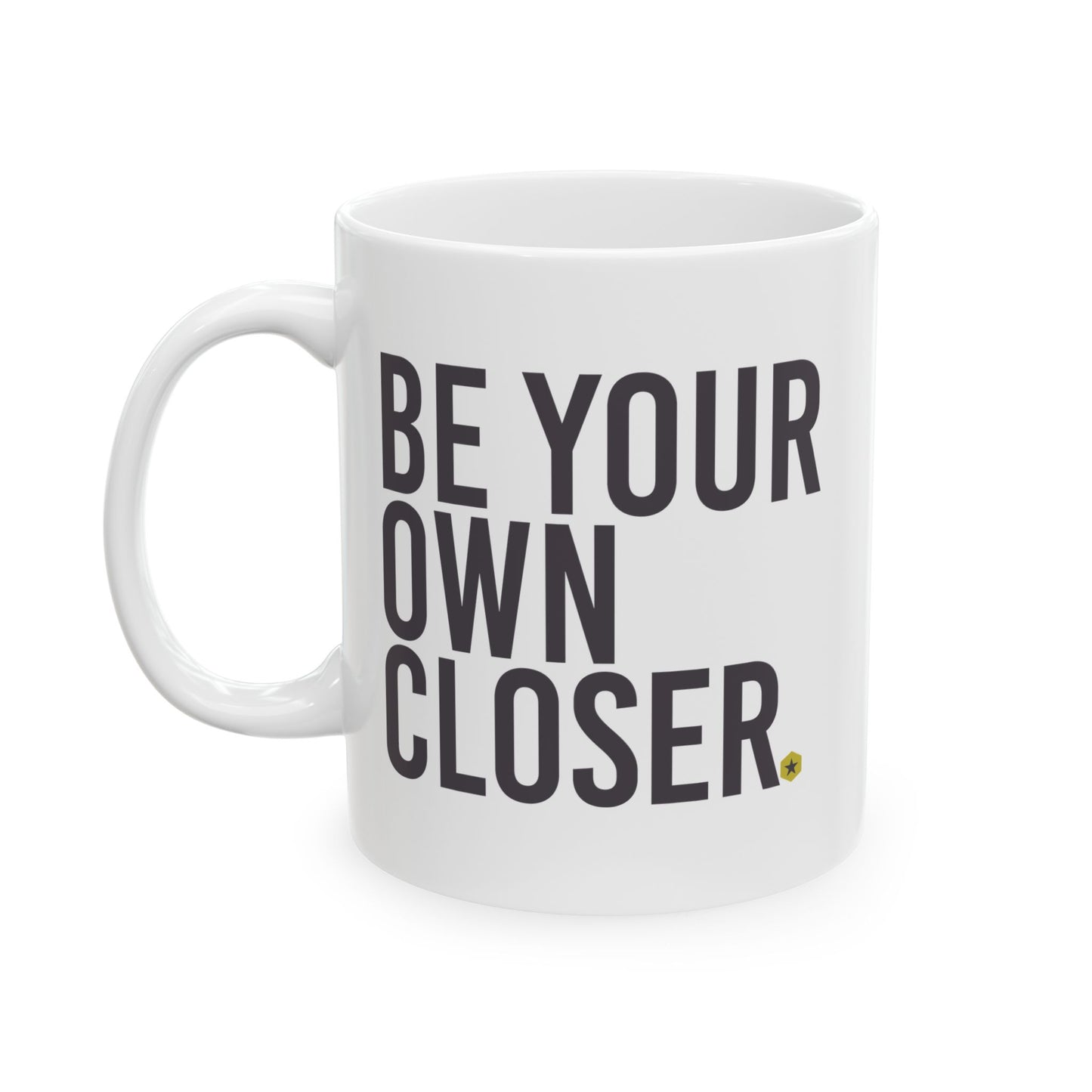 Ceramic Mug — "Be Your Own Closer." Motivational Coffee Tea Cup, 11oz & 15oz