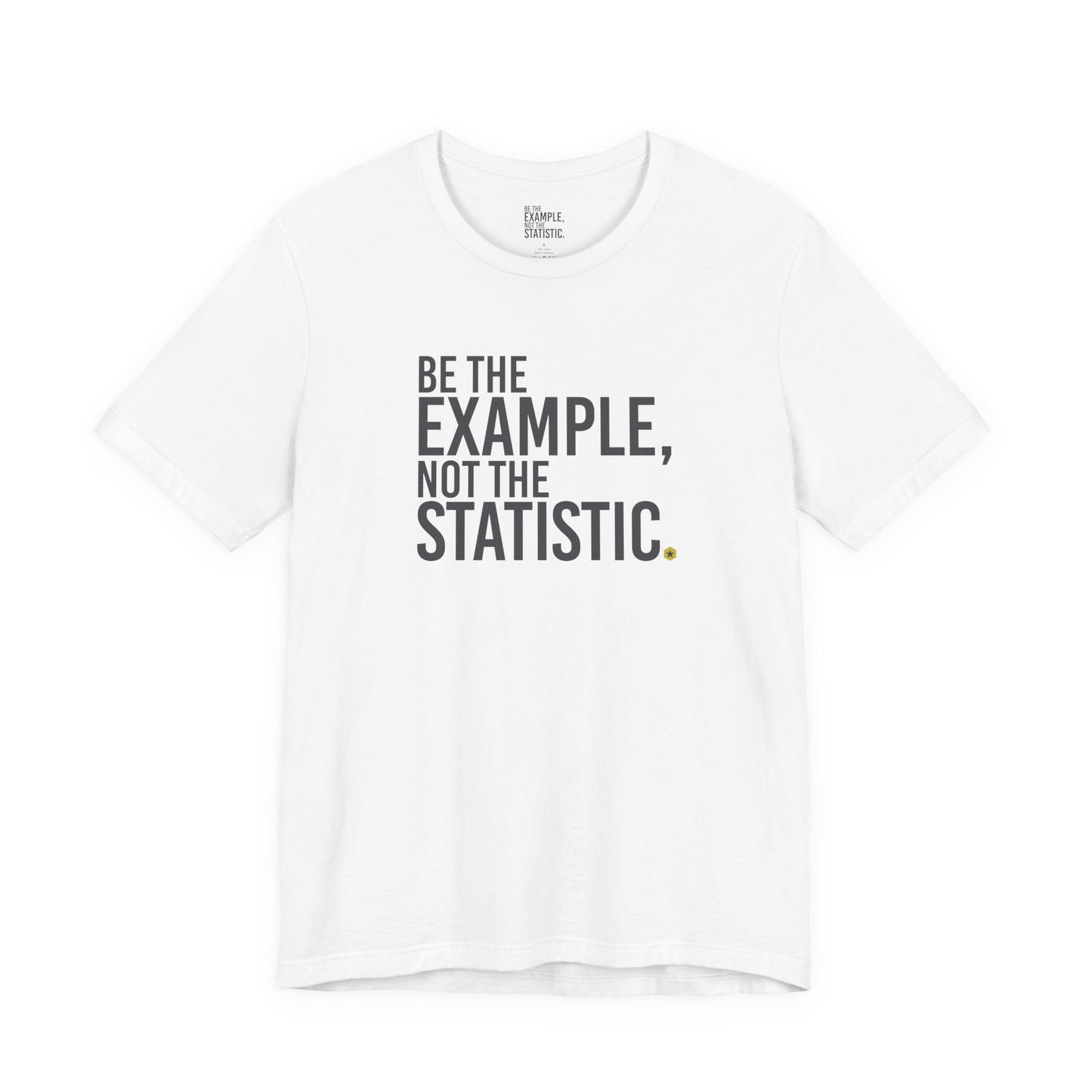 Be The Example, Not The Statistic® T-Shirt