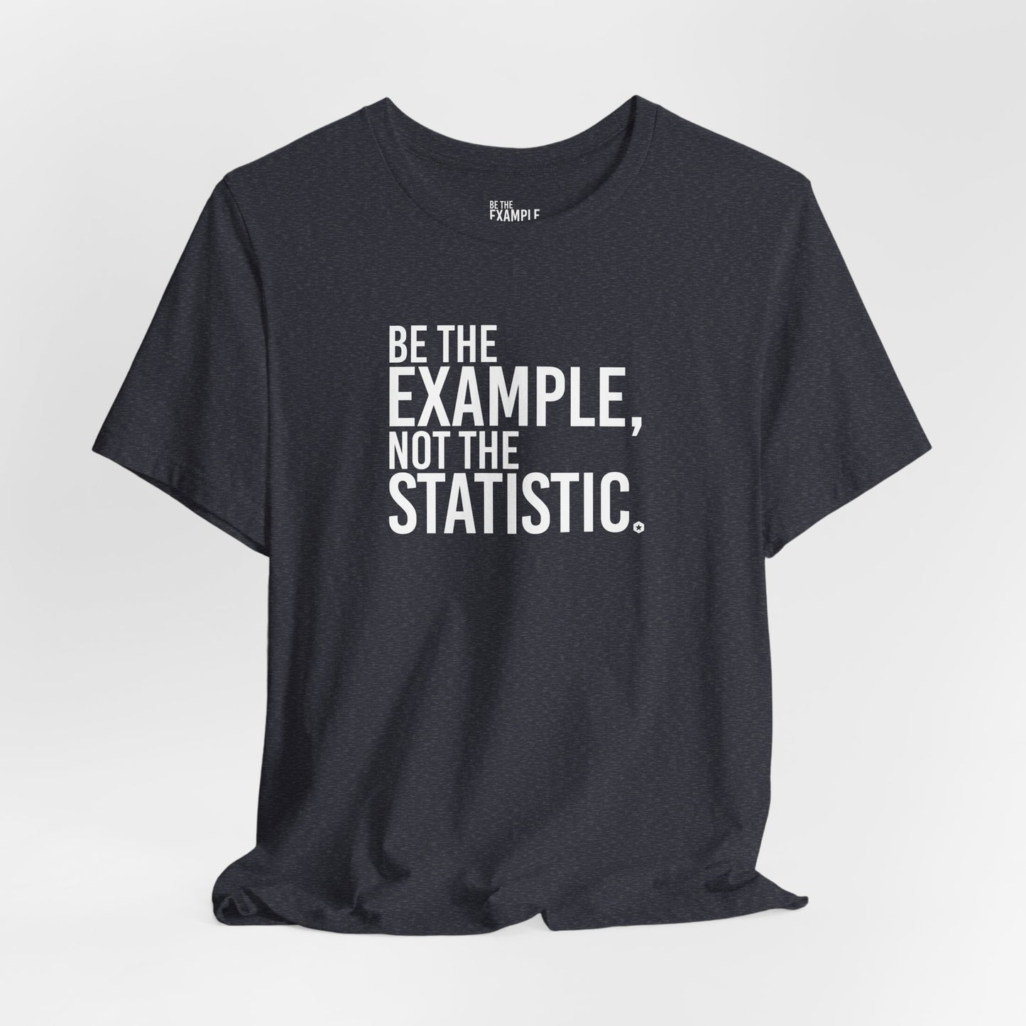 Be The Example, Not The Statistic® T-Shirt
