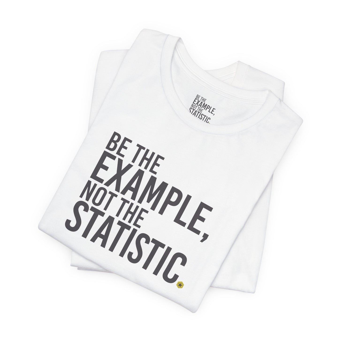 Be The Example, Not The Statistic® T-Shirt
