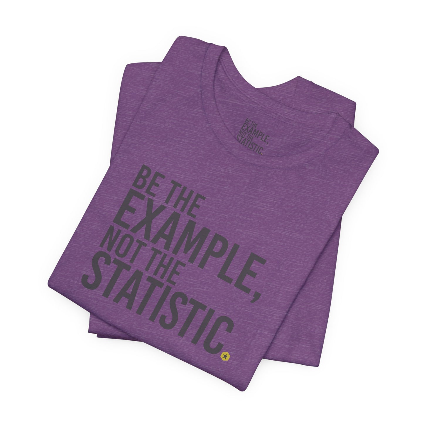 Be The Example, Not The Statistic® T-Shirt