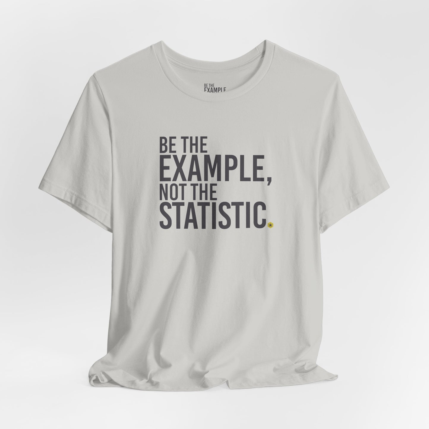 Be The Example, Not The Statistic® T-Shirt