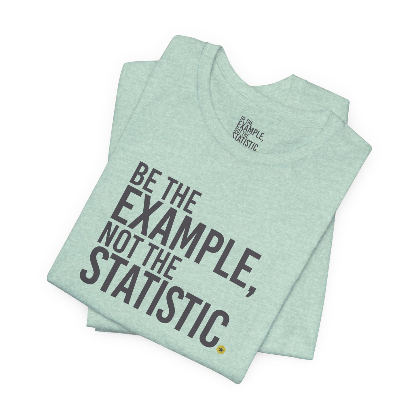 Be The Example, Not The Statistic® T-Shirt