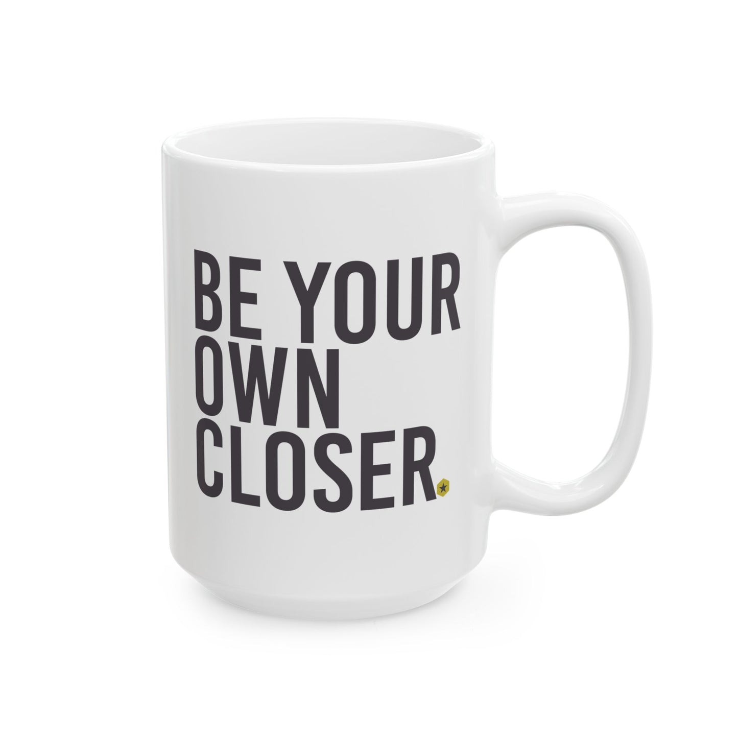 Ceramic Mug — "Be Your Own Closer." Motivational Coffee Tea Cup, 11oz & 15oz