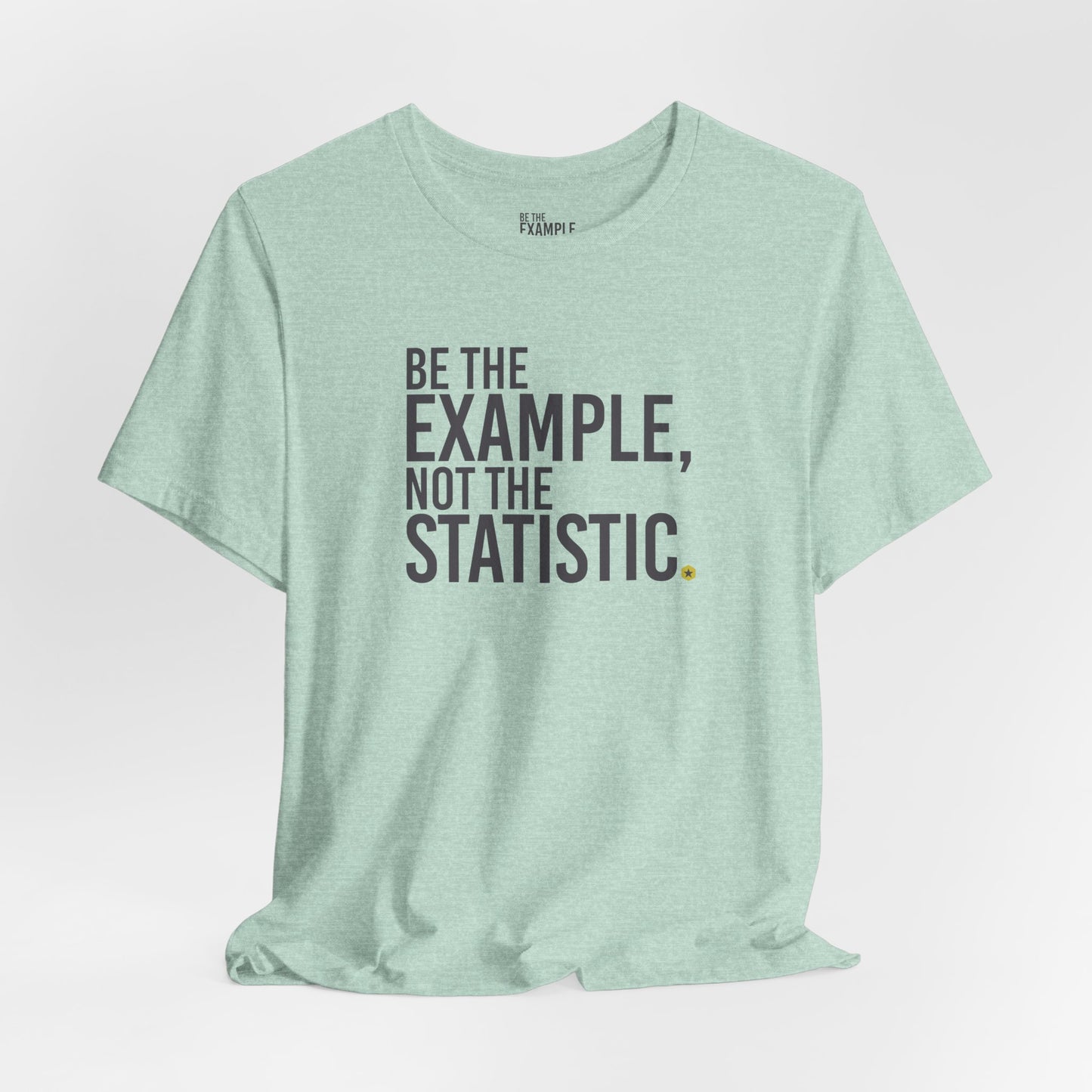 Be The Example, Not The Statistic® T-Shirt