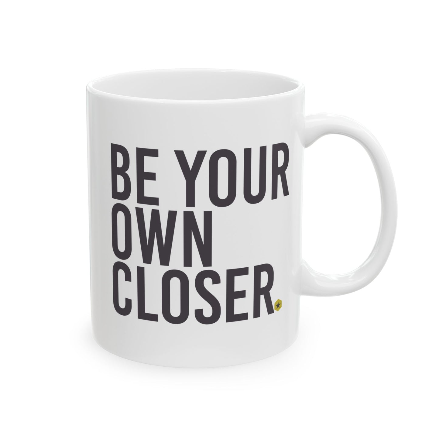 Ceramic Mug — "Be Your Own Closer." Motivational Coffee Tea Cup, 11oz & 15oz