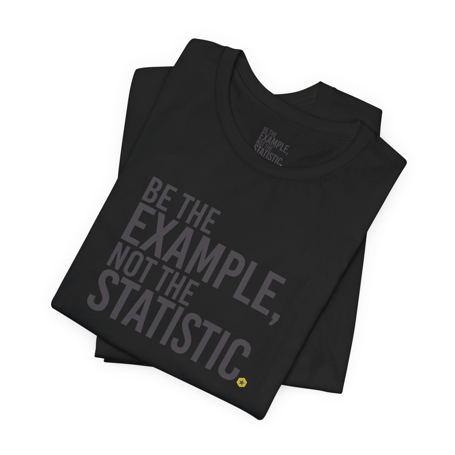 Be The Example, Not The Statistic® T-Shirt