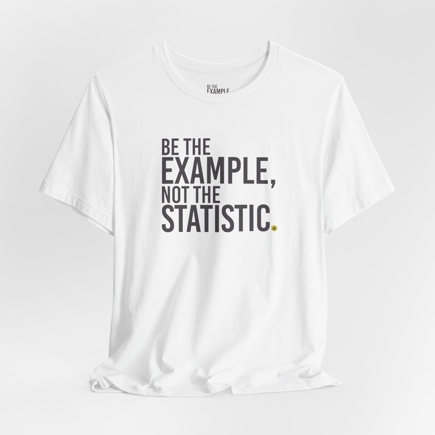 Be The Example, Not The Statistic® T-Shirt