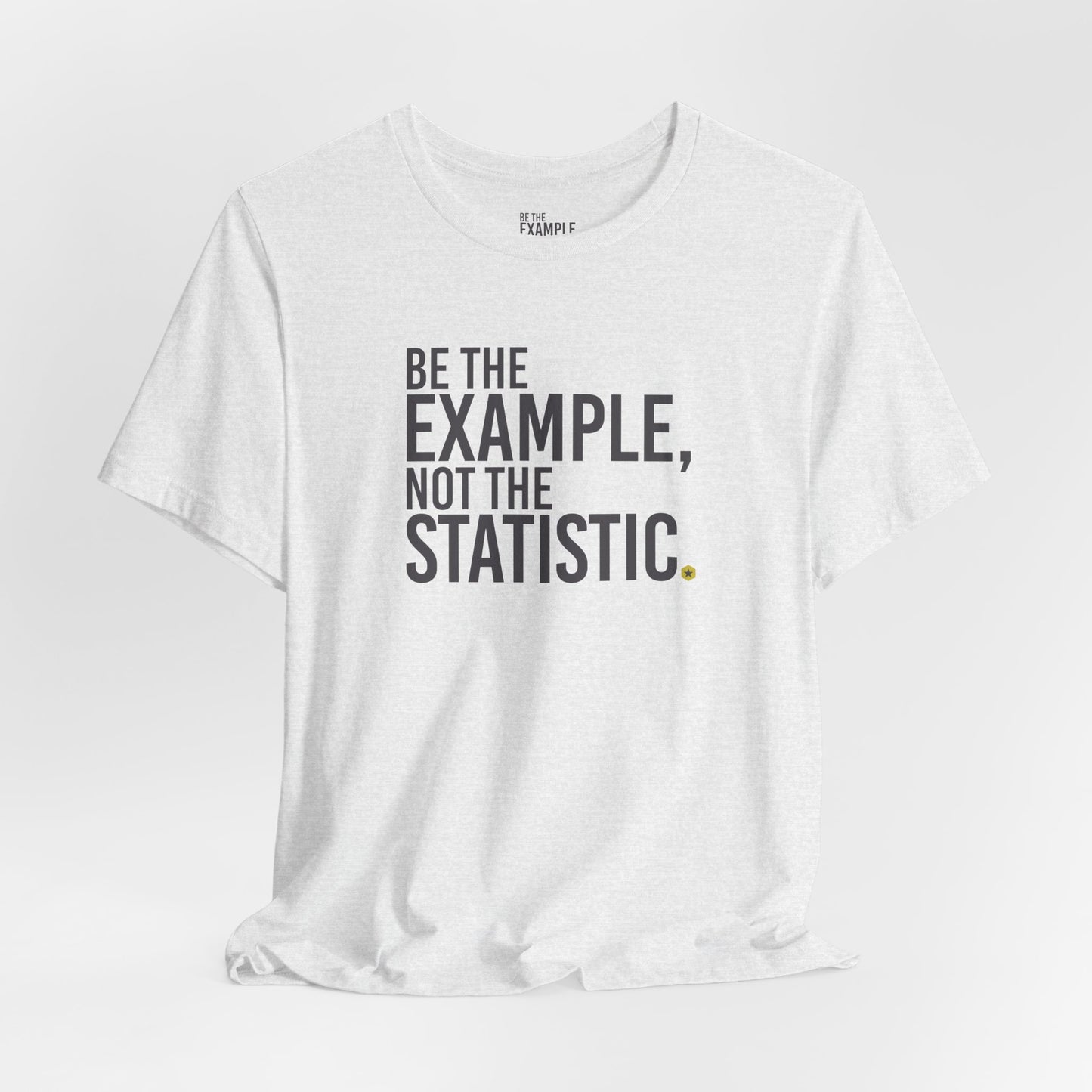 Be The Example, Not The Statistic® T-Shirt