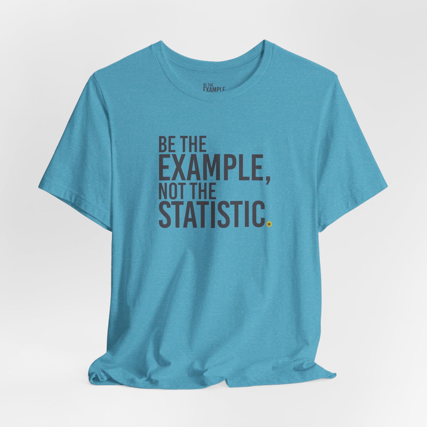 Be The Example, Not The Statistic® T-Shirt