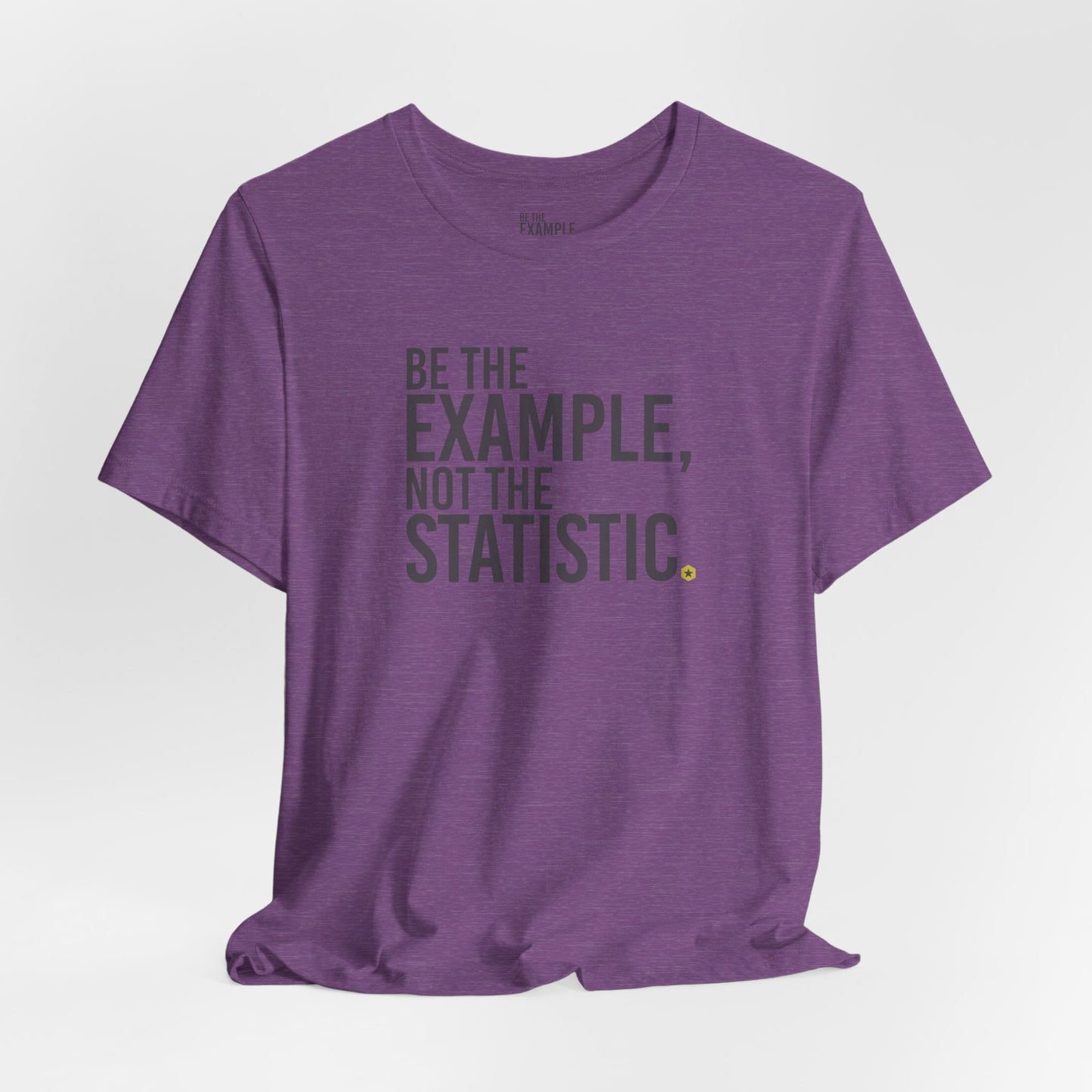 Be The Example, Not The Statistic® T-Shirt
