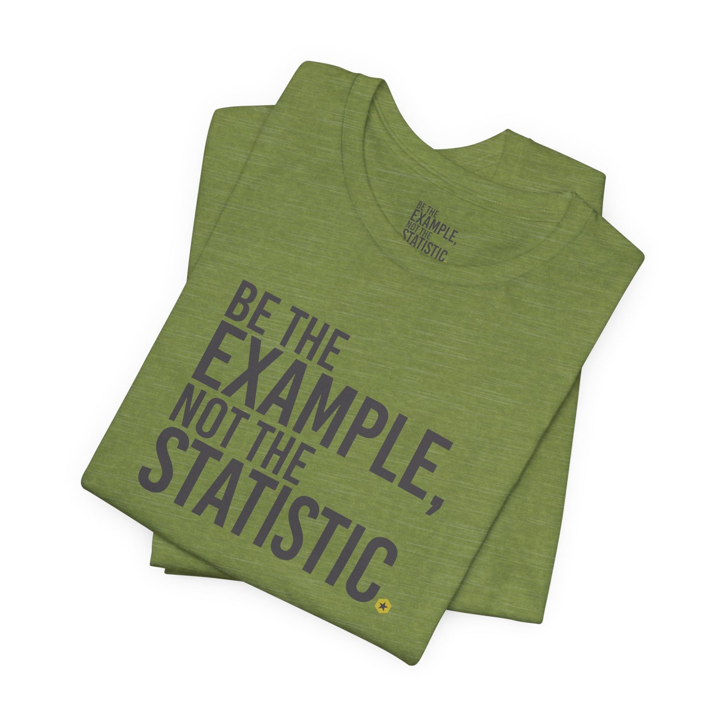 Be The Example, Not The Statistic® T-Shirt