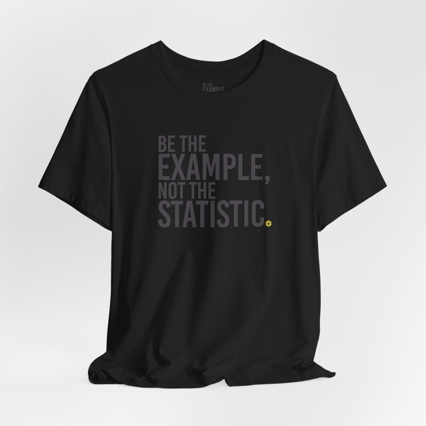 Be The Example, Not The Statistic® T-Shirt
